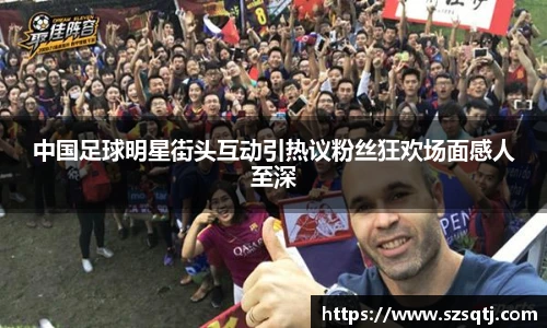 中国足球明星街头互动引热议粉丝狂欢场面感人至深